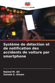 Title: Systï¿½me de dï¿½tection et de notification des accidents de voiture par smartphone, Author: Haimd M Ali