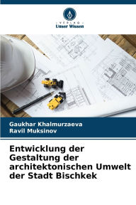 Title: Entwicklung der Gestaltung der architektonischen Umwelt der Stadt Bischkek, Author: Gaukhar Khalmurzaeva