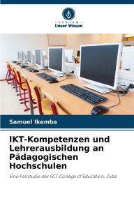 Title: IKT-Kompetenzen und Lehrerausbildung an Pï¿½dagogischen Hochschulen, Author: Samuel Ikemba