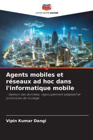 Title: Agents mobiles et rï¿½seaux ad hoc dans l'informatique mobile, Author: Vipin Kumar Dangi