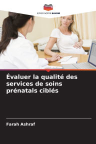 Title: ï¿½valuer la qualitï¿½ des services de soins prï¿½natals ciblï¿½s, Author: Farah Ashraf