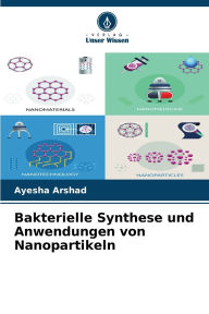 Title: Bakterielle Synthese und Anwendungen von Nanopartikeln, Author: Ayesha Arshad