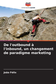 Title: De l'outbound ï¿½ l'inbound, un changement de paradigme marketing, Author: Joïo Fïlix