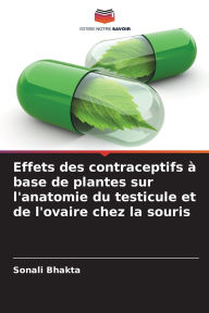 Title: Effets des contraceptifs ï¿½ base de plantes sur l'anatomie du testicule et de l'ovaire chez la souris, Author: Sonali Bhakta