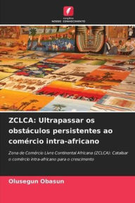 Title: Zclca: Ultrapassar os obstï¿½culos persistentes ao comï¿½rcio intra-africano, Author: Olusegun Obasun