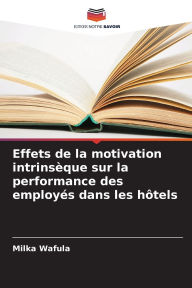 Title: Effets de la motivation intrinsï¿½que sur la performance des employï¿½s dans les hï¿½tels, Author: Milka Wafula