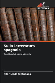 Title: Sulla letteratura spagnola, Author: Pilar Llada Ciefuegos