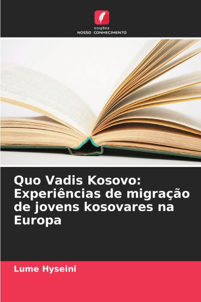 Quo Vadis Kosovo: Experiï¿½ncias de migraï¿½ï¿½o de jovens kosovares na Europa