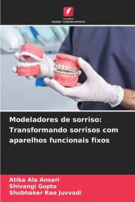 Title: Modeladores de sorriso: Transformando sorrisos com aparelhos funcionais fixos, Author: Atika Ala Ansari