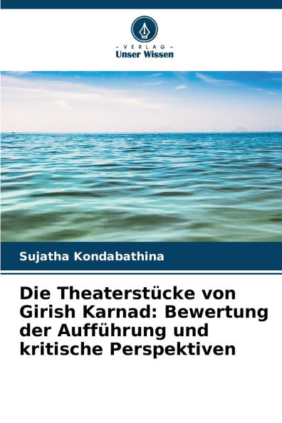 Die Theaterstï¿½cke von Girish Karnad: Bewertung der Auffï¿½hrung und kritische Perspektiven