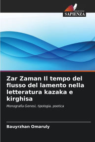 Title: Zar Zaman Il tempo del flusso del lamento nella letteratura kazaka e kirghisa, Author: Bauyrzhan Omaruly
