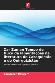 Title: Zar Zaman Tempo de fluxo de lamentaï¿½ï¿½es na literatura do Cazaquistï¿½o e do Quirguizistï¿½o, Author: Bauyrzhan Omaruly