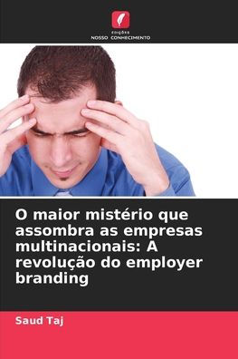 O maior mistï¿½rio que assombra as empresas multinacionais: A revoluï¿½ï¿½o do employer branding