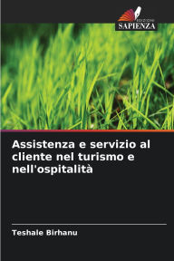 Title: Assistenza e servizio al cliente nel turismo e nell'ospitalitï¿½, Author: Teshale Birhanu
