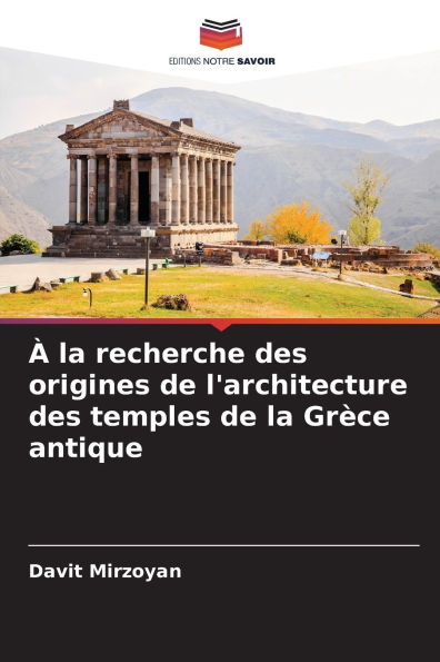 ï¿½ la recherche des origines de l'architecture des temples de la Grï¿½ce antique