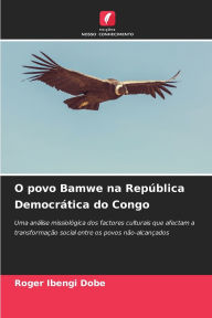 Title: O povo Bamwe na Repï¿½blica Democrï¿½tica do Congo, Author: Roger Ibengi Dobe