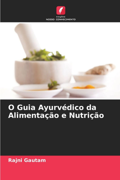 O Guia Ayurvï¿½dico da Alimentaï¿½ï¿½o e Nutriï¿½ï¿½o