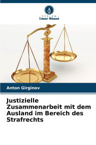 Title: Justizielle Zusammenarbeit mit dem Ausland im Bereich des Strafrechts, Author: Anton Girginov