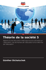 Title: Thï¿½orie de la sociï¿½tï¿½ 5, Author: Gïnther Dichatschek