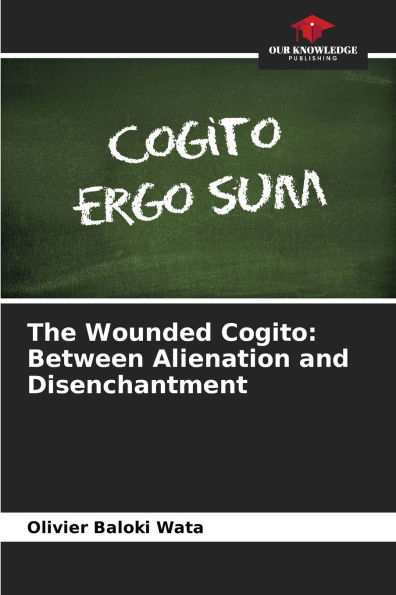 The Wounded Cogito: Between Alienation and Disenchantment