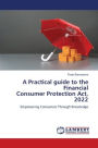 A Practical guide to the Financial Consumer Protection Act, 2022