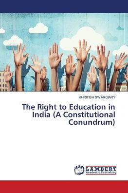 The Right to Education in India (A Constitutional Conundrum)