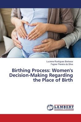 Birthing Process: Women's Decision-Making Regarding the Place of Birth