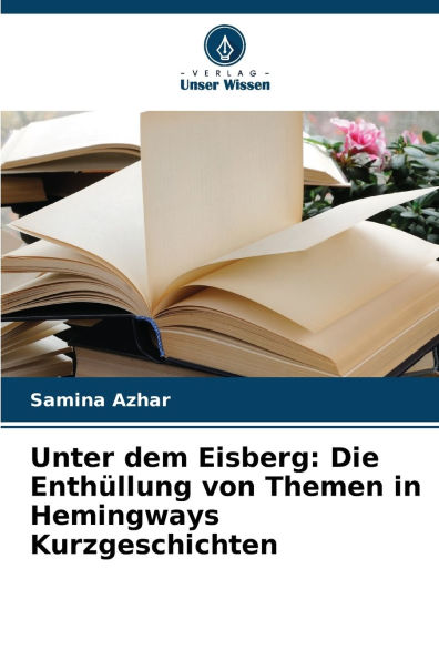Unter dem Eisberg: Die Enthï¿½llung von Themen in Hemingways Kurzgeschichten