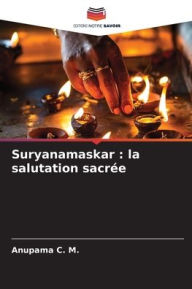 Title: Suryanamaskar: la salutation sacrï¿½e, Author: Anupama C M