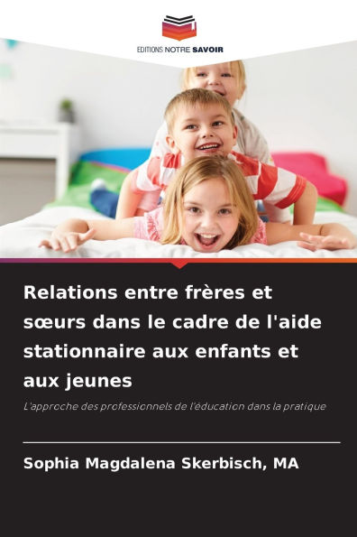 Relations entre frï¿½res et soeurs dans le cadre de l'aide stationnaire aux enfants et aux jeunes