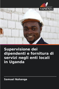 Title: Supervisione dei dipendenti e fornitura di servizi negli enti locali in Uganda, Author: Samuel Nahanga