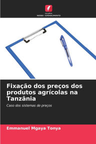 Title: Fixaï¿½ï¿½o dos preï¿½os dos produtos agrï¿½colas na Tanzï¿½nia, Author: Emmanuel Mgaya Tonya