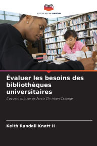 Title: ï¿½valuer les besoins des bibliothï¿½ques universitaires, Author: Keith Randall Knatt II