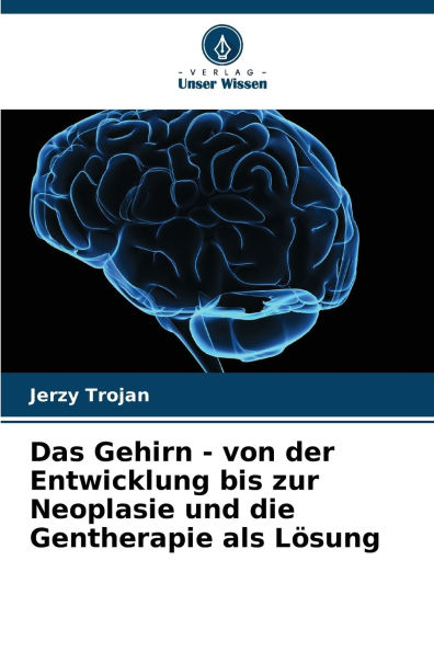 Das Gehirn - von der Entwicklung bis zur Neoplasie und die Gentherapie als Lï¿½sung