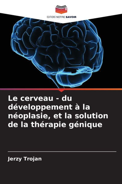Le cerveau - du dï¿½veloppement ï¿½ la nï¿½oplasie, et la solution de la thï¿½rapie gï¿½nique