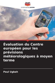 Title: ï¿½valuation du Centre europï¿½en pour les prï¿½visions mï¿½tï¿½orologiques ï¿½ moyen terme, Author: Paul Ugbah