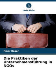 Title: Die Praktiken der Unternehmensfï¿½hrung in NGOs, Author: Pınar Başar