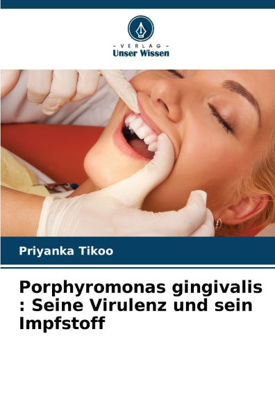 Porphyromonas gingivalis: Seine Virulenz und sein Impfstoff