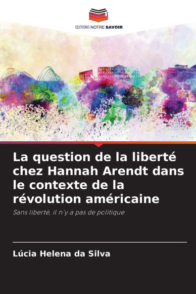 La question de la libertï¿½ chez Hannah Arendt dans le contexte de la rï¿½volution amï¿½ricaine