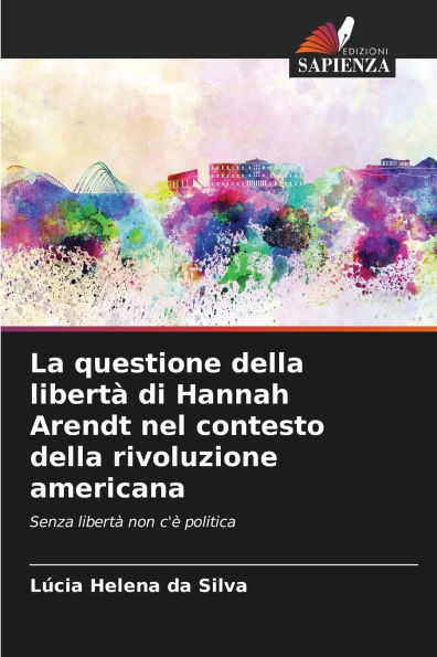 La questione della libertï¿½ di Hannah Arendt nel contesto della rivoluzione americana