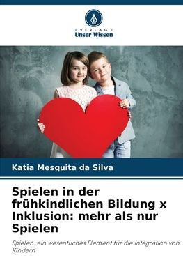 Spielen in der frï¿½hkindlichen Bildung x Inklusion: mehr als nur Spielen