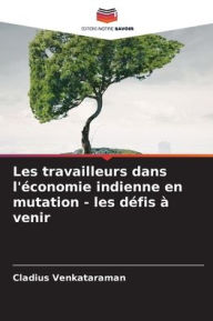 Title: Les travailleurs dans l'ï¿½conomie indienne en mutation - les dï¿½fis ï¿½ venir, Author: Cladius Venkataraman