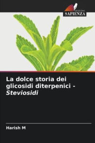 Title: La dolce storia dei glicosidi diterpenici - Steviosidi, Author: Harish M