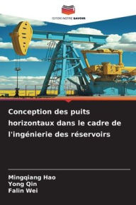 Title: Conception des puits horizontaux dans le cadre de l'ingï¿½nierie des rï¿½servoirs, Author: Mingqiang Hao