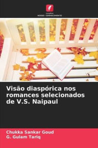 Title: Visï¿½o diaspï¿½rica nos romances selecionados de V.S. Naipaul, Author: Chukka Sankar Goud