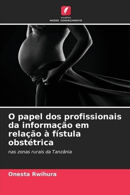 O papel dos profissionais da informaï¿½ï¿½o em relaï¿½ï¿½o ï¿½ fï¿½stula obstï¿½trica