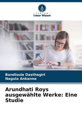 Arundhati Roys ausgewï¿½hlte Werke: Eine Studie