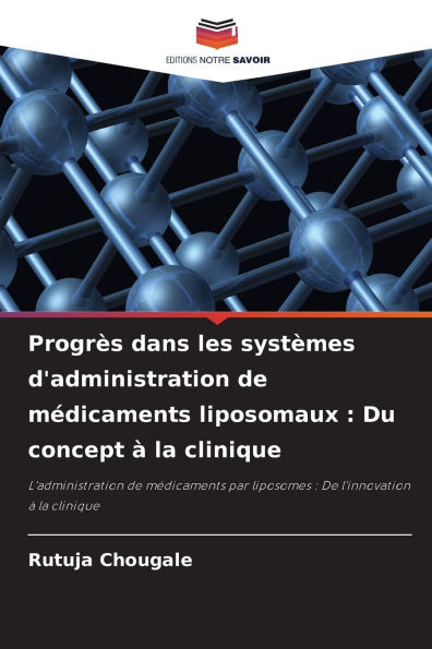 Progrï¿½s dans les systï¿½mes d'administration de mï¿½dicaments liposomaux: Du concept ï¿½ la clinique