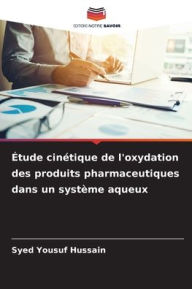 Title: ï¿½tude cinï¿½tique de l'oxydation des produits pharmaceutiques dans un systï¿½me aqueux, Author: Syed Yousuf Hussain