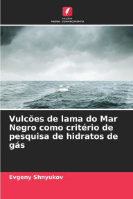 Title: Vulcï¿½es de lama do Mar Negro como critï¿½rio de pesquisa de hidratos de gï¿½s, Author: Evgeny Shnyukov